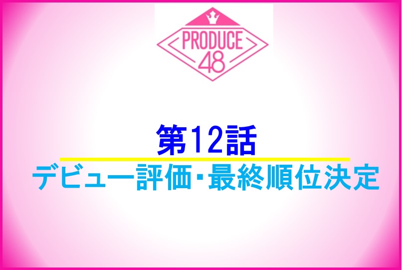 Produce48 最終回 第12話 デビュー投票順位は生放送 グループ名やメンバー決定 Catch