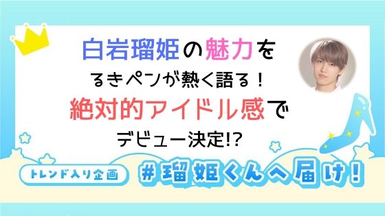 白岩瑠姫の魅力をるきペンが熱く語る 絶対的アイドル感でデビューメンバー決定 Catch